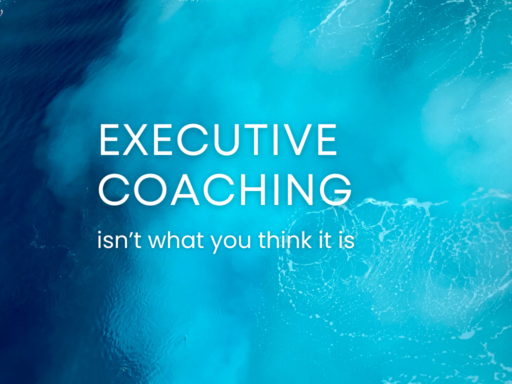 Executive Coaching Isn't What You Think It Is